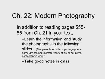 Ch. 22: Modern Photography In addition to reading pages 555- 56 from Ch. 21 in your text, –Learn the information and study the photographs in the following.