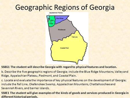 Geographic Regions of Georgia SS8G1 The student will describe Georgia with regard to physical features and location. b. Describe the five geographic regions.