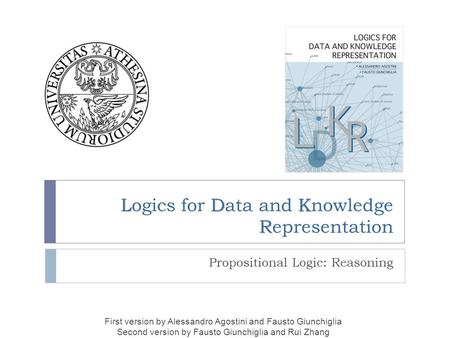 LDK R Logics for Data and Knowledge Representation Propositional Logic: Reasoning First version by Alessandro Agostini and Fausto Giunchiglia Second version.