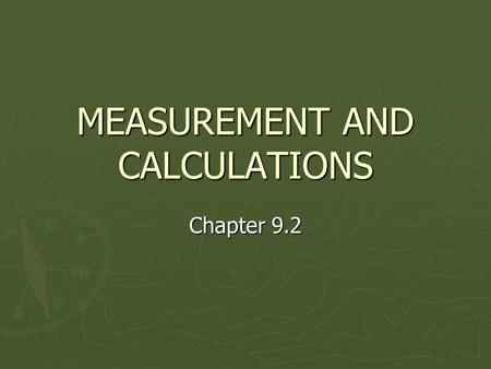 MEASUREMENT AND CALCULATIONS Chapter 9.2. Significant Digits ► The international agreement about the correct way to record measurements: ► Record all.