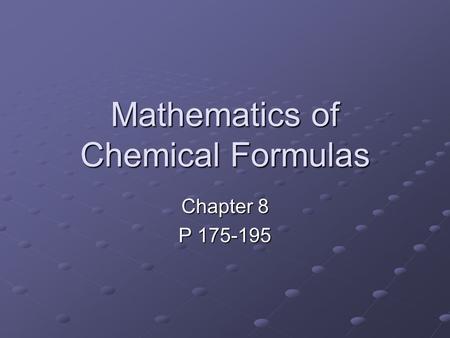 Mathematics of Chemical Formulas Chapter 8 P 175-195.