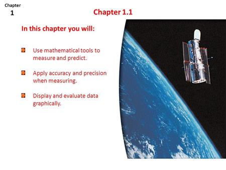 Chapter 1.1 Use mathematical tools to measure and predict. Apply accuracy and precision when measuring. Display and evaluate data graphically. Chapter.