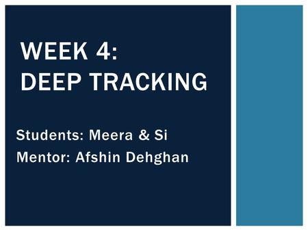 Students: Meera & Si Mentor: Afshin Dehghan WEEK 4: DEEP TRACKING.