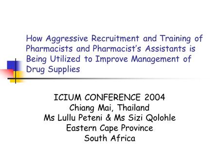 How Aggressive Recruitment and Training of Pharmacists and Pharmacist’s Assistants is Being Utilized to Improve Management of Drug Supplies ICIUM CONFERENCE.