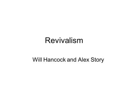 Revivalism Will Hancock and Alex Story. Sources of Revivalism Revivalism was a movement born out of the Second Great Awakening. Thus, it was sparked by.