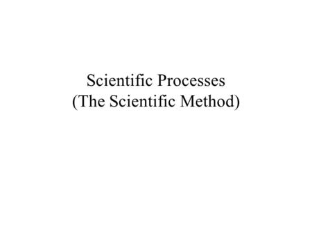 Scientific Processes (The Scientific Method). What is Science? Science is an organized way of using evidence to learn about the natural world. Skills.
