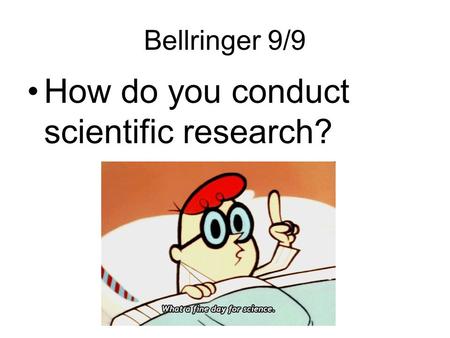 Bellringer 9/9 How do you conduct scientific research?