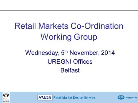 Wednesday, 5 th November, 2014 UREGNI Offices Belfast Retail Markets Co-Ordination Working Group.