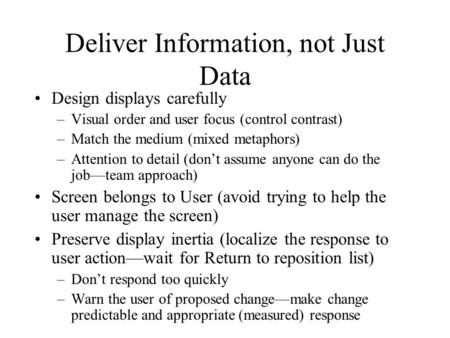 Deliver Information, not Just Data Design displays carefully –Visual order and user focus (control contrast) –Match the medium (mixed metaphors) –Attention.