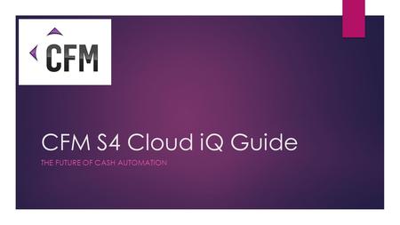 CFM S4 Cloud iQ Guide THE FUTURE OF CASH AUTOMATION.