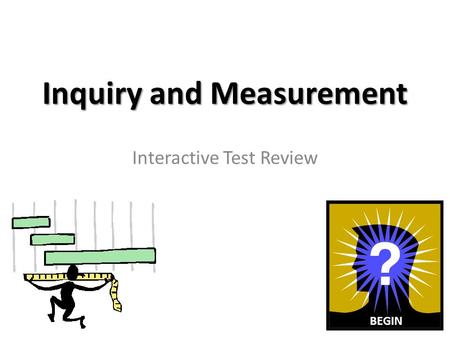 Inquiry and Measurement Interactive Test Review BEGIN.