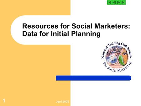 April 2005 1 Resources for Social Marketers: Data for Initial Planning.