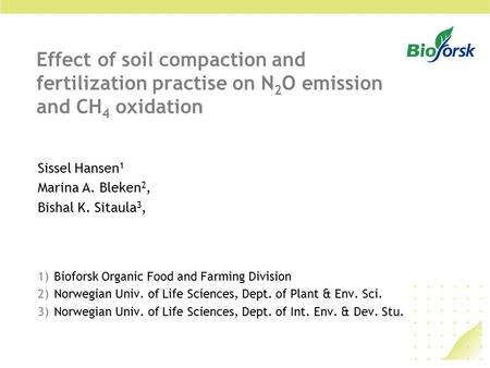 Effect of soil compaction and fertilization practise on N 2 O emission and CH 4 oxidation Sissel Hansen 1 Marina A. Bleken 2, Bishal K. Sitaula 3, 1)Bioforsk.