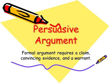 Formal argument requires a claim, convincing evidence, and a warrant.