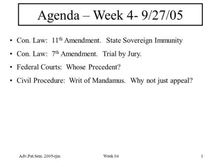 Adv.Pat.Sem. 2005-rjmWeek 041 Agenda – Week 4- 9/27/05 Con. Law: 11 th Amendment. State Sovereign Immunity Con. Law: 7 th Amendment. Trial by Jury. Federal.