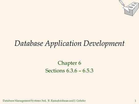 Database Management Systems 3ed, R. Ramakrishnan and J. Gehrke1 Database Application Development Chapter 6 Sections 6.3.6 – 6.5.3.