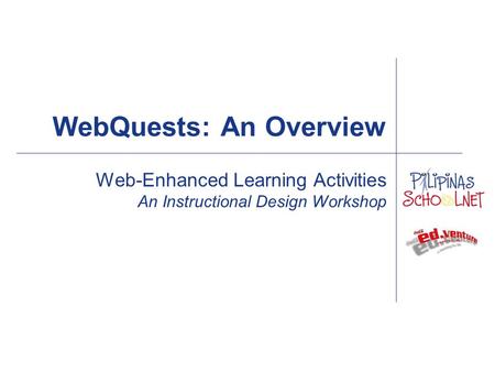 Web-Enhanced Learning Activities An Instructional Design Workshop WebQuests: An Overview.