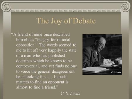 The Joy of Debate “A friend of mine once described himself as “hungry for rational opposition.” The words seemed to me to hit off very happily the state.