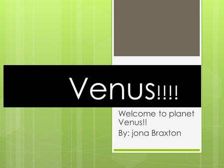 Venus !!!! Welcome to planet Venus!! By: jona Braxton.