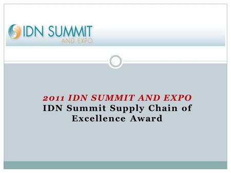 2011 IDN SUMMIT AND EXPO IDN Summit Supply Chain of Excellence Award.
