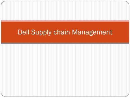 Dell Supply chain Management. Introduction Dells success relies on the fact that it has a unique supply chain. Through the chain, it is able to get the.