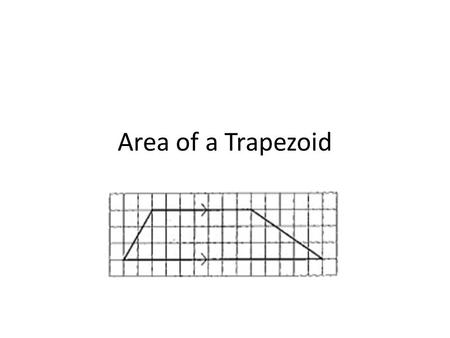 Area of a Trapezoid. What did you discover? We can find the area of a trapezoid by dividing it into other figures. Let’s look at the 3 ways to find the.