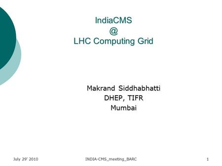 July 29' 2010INDIA-CMS_meeting_BARC1 LHC Computing Grid Makrand Siddhabhatti DHEP, TIFR Mumbai.