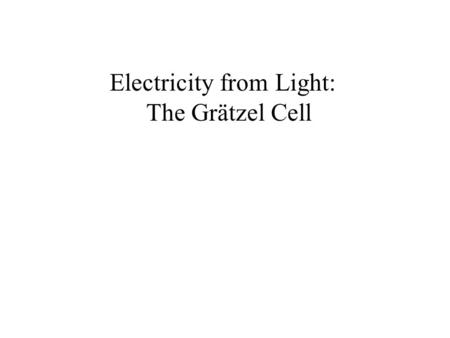 Electricity from Light: The Grätzel Cell. Electromagnetic Spectrum  -rays X-raysUVIRFMAM Radio Waves Long Radio Waves 400 500 600 700 Wavelength ( )