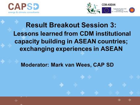 CDM-ASEAN Result Breakout Session 3: Lessons learned from CDM institutional capacity building in ASEAN countries; exchanging experiences in ASEAN Moderator: