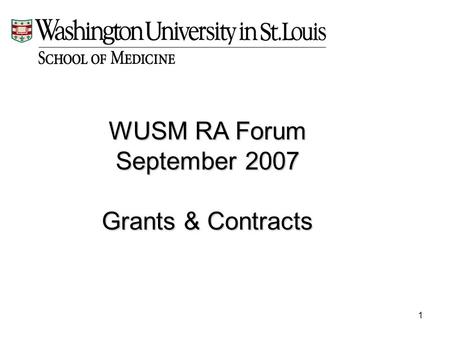 1 WUSM RA Forum September 2007 Grants & Contracts.