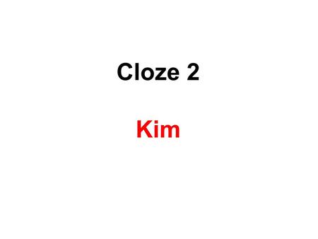 Cloze 2 Kim. 1- Guess the Missing Word Kim is a _ _ _ _ person. Kim is a n _ _ _ person. Kim is a nice person. She always _ _ _ _ _ _ at people. She always.
