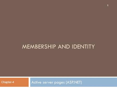 MEMBERSHIP AND IDENTITY Active server pages (ASP.NET) 1 Chapter-4.