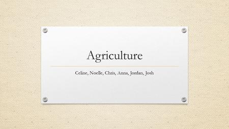 Agriculture Celine, Noelle, Chris, Anna, Jordan, Josh.