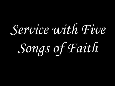Service with Five Songs of Faith. GOD GATHERS US We sing a song.