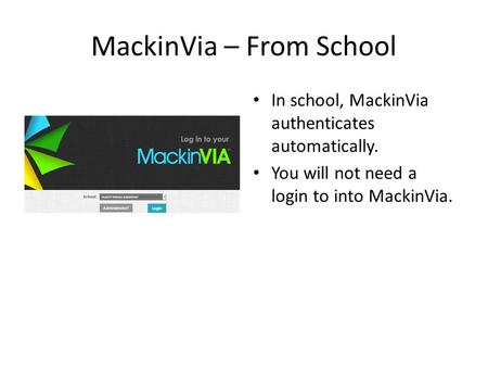 MackinVia – From School In school, MackinVia authenticates automatically. You will not need a login to into MackinVia.