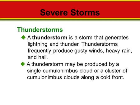 Thunderstorms Severe Storms  A thunderstorm is a storm that generates lightning and thunder. Thunderstorms frequently produce gusty winds, heavy rain,