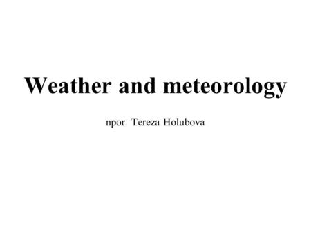 Weather and meteorology npor. Tereza Holubova. CONTENT Meteorological phenomena influencing aviation turbulence wind precipitation, icing clouds visibility.