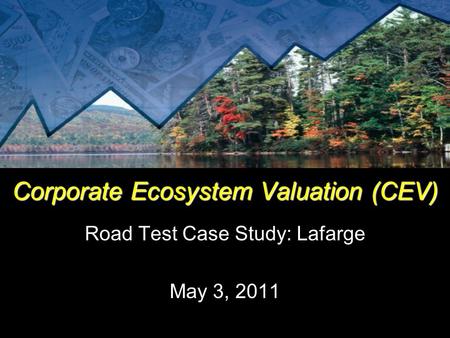 Corporate Ecosystem Valuation (CEV) Road Test Case Study: Lafarge May 3, 2011.