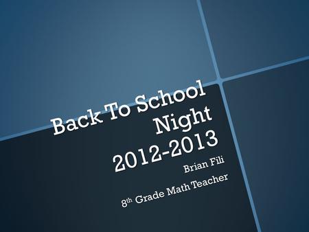 Back To School Night 2012-2013 Brian Fili 8 th Grade Math Teacher.