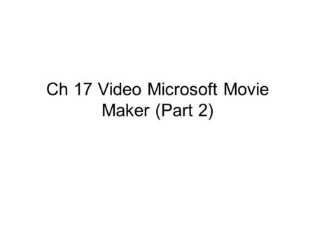 Ch 17 Video Microsoft Movie Maker (Part 2). Next  Click above to play.
