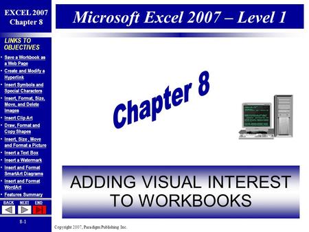 Copyright 2007, Paradigm Publishing Inc. EXCEL 2007 Chapter 8 BACKNEXTEND 8-1 LINKS TO OBJECTIVES Save a Workbook as a Web Page Save a Workbook as a Web.