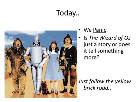 Today.. We Panic. Is The Wizard of Oz just a story or does it tell something more? Just follow the yellow brick road..