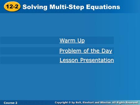 12-2 Solving Multi-Step Equations Course 2 Warm Up Warm Up Problem of the Day Problem of the Day Lesson Presentation Lesson Presentation.