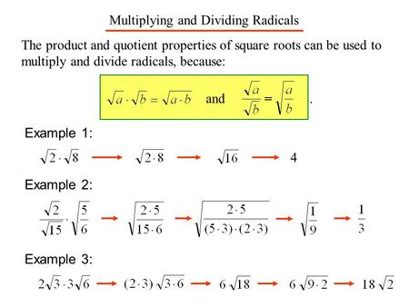 Multiplying and Dividing Radicals The product and quotient properties of square roots can be used to multiply and divide radicals, because: and. Example.