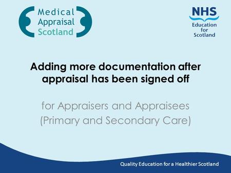 Quality Education for a Healthier Scotland Adding more documentation after appraisal has been signed off for Appraisers and Appraisees (Primary and Secondary.