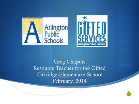  Greg Chapuis Resource Teacher for the Gifted Oakridge Elementary School February, 2014.