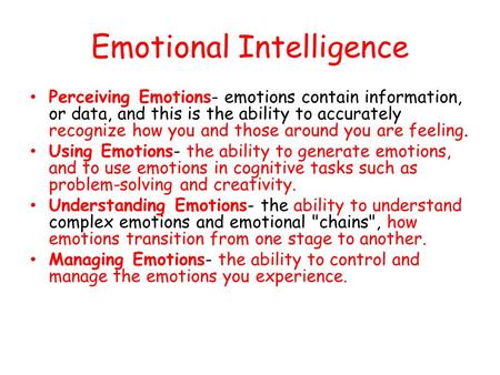 Emotional Intelligence Perceiving Emotions- emotions contain information, or data, and this is the ability to accurately recognize how you and those around.