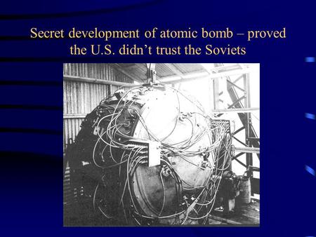 Secret development of atomic bomb – proved the U.S. didn’t trust the Soviets.