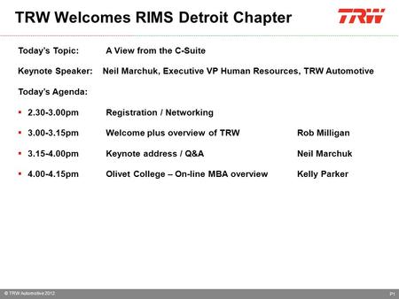 © TRW Automotive 2012 TRW Welcomes RIMS Detroit Chapter P1 Today’s Topic: A View from the C-Suite Keynote Speaker: Neil Marchuk, Executive VP Human Resources,