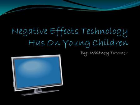By: Whitney Tatomer Television impact on kids Watching television is part of kids daily lives When kids wake up they watch TV… When kids get home from.